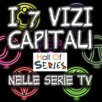 I 7 vizi capitali nelle Serie Tv.