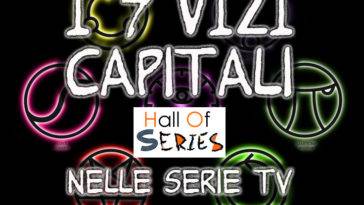 I 7 vizi capitali nelle Serie Tv.